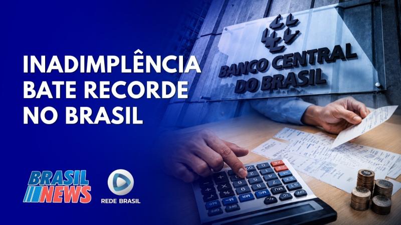  INADIMPLÊNCIA NO BRASIL ATINGE O MAIOR ÍNDICE DA HISTÓRIA DO BANCO CENTRAL