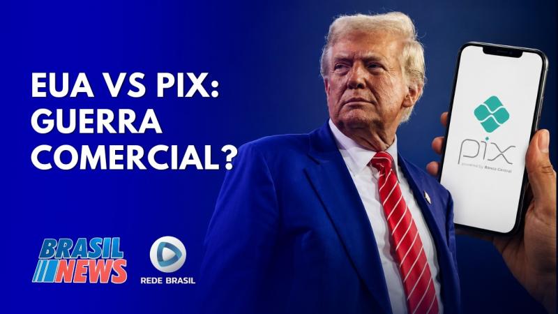 GUERRA DO PIX: ENTENDA COMO O PIX PODE CRIAR UMA GUERRA COMERCIAL COM OS EUA | BRASIL NEWS